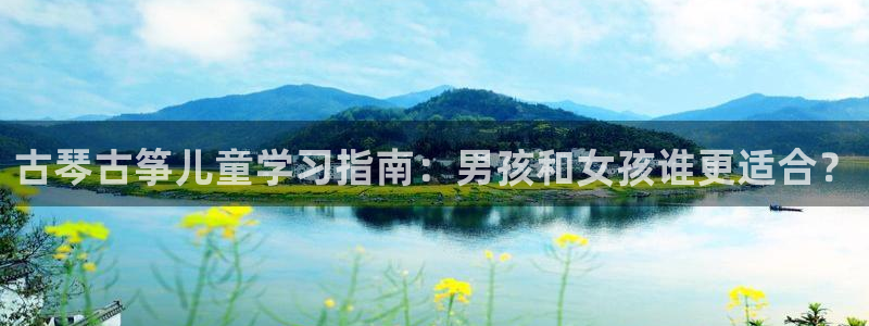 凯发k8娱乐倒闭了吗:古琴古筝儿童学习指南:男孩和女孩谁更适
